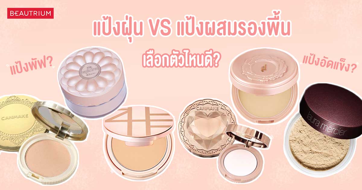 แป้งฝุ่น VS แป้งผสมรองพื้น เลือกตัวไหนดี?!
