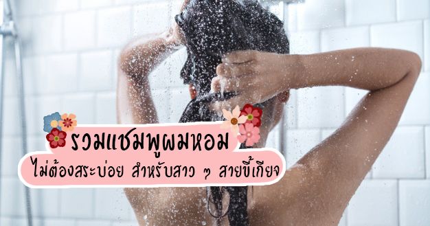รวมแชมพูผมหอม ไม่ต้องสระบ่อย สำหรับสาว ๆ สายขี้เกียจ