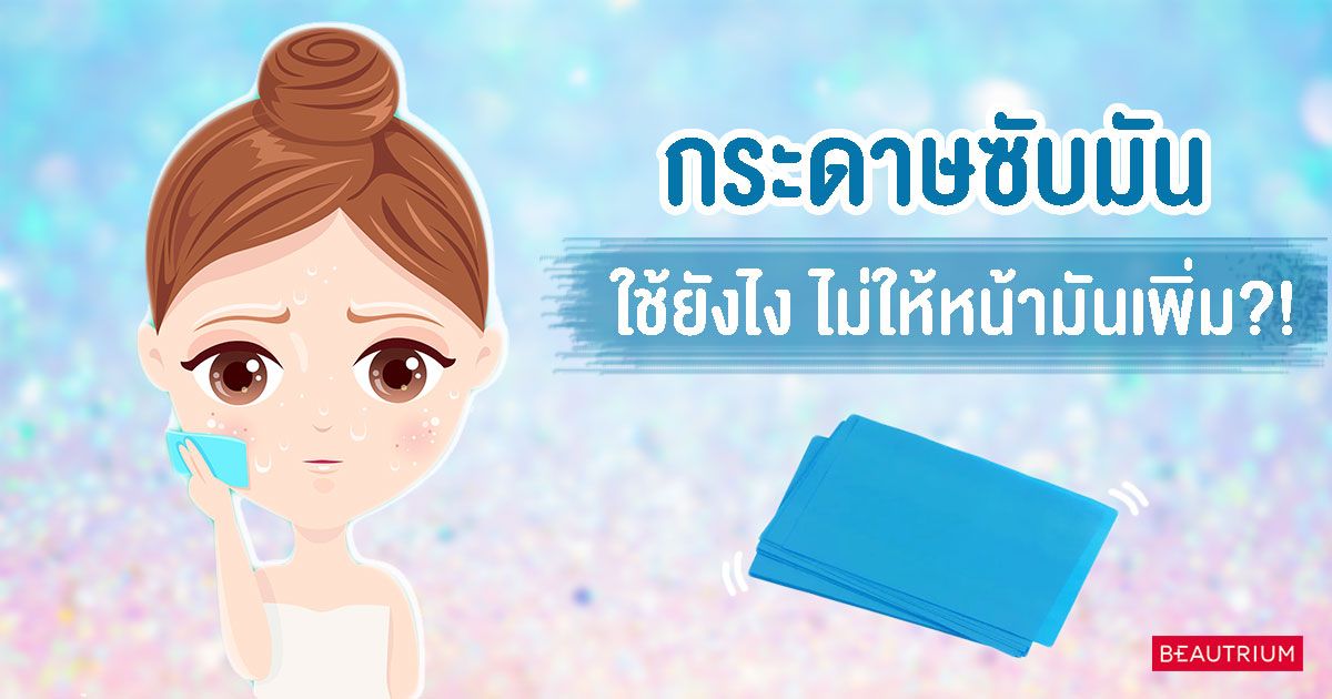กระดาษซับมัน ใช้ยังไงไม่ให้หน้ามันเพิ่ม?!
