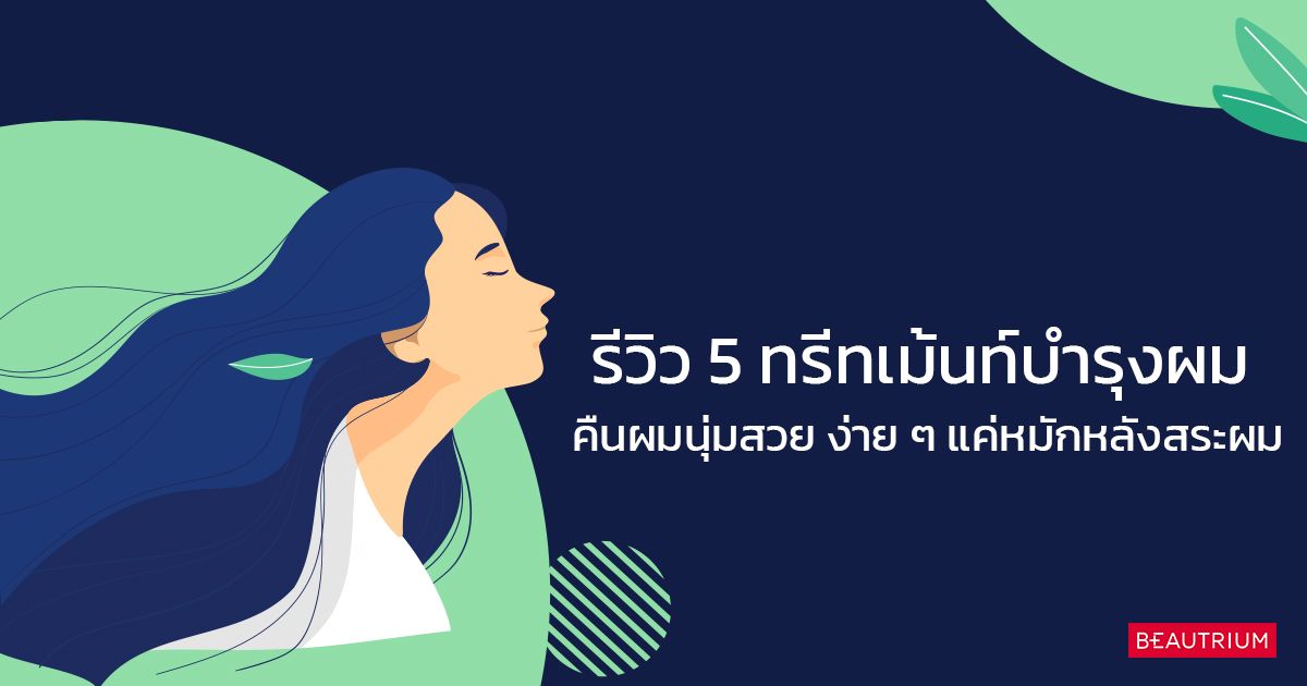 รีวิว 5 ทรีทเม้นท์บำรุงผม คืนผมนุ่มสวย ง่าย ๆ แค่หมักหลังสระผม