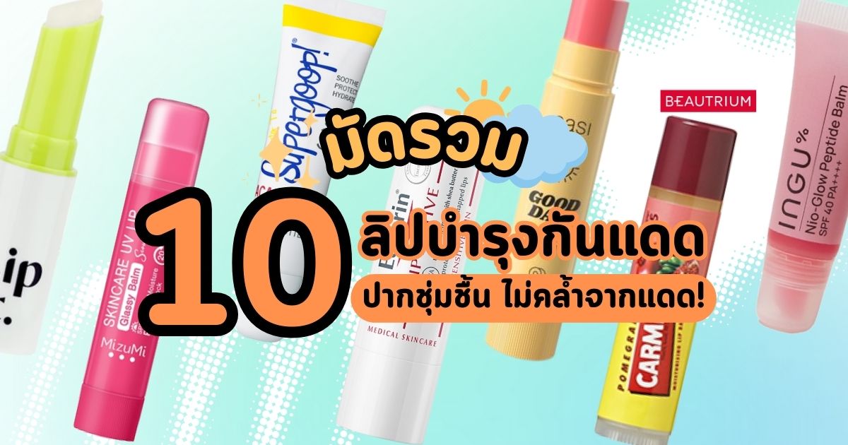 มัดรวม 10 ลิปบำรุงกันแดด ปากชุ่มชื้น ไม่คล้ำเสีย!